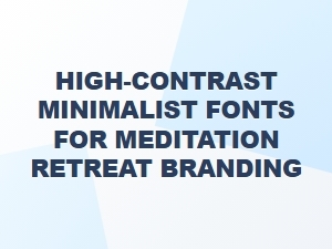 High-Contrast Minimalist Fonts for Meditation Retreats