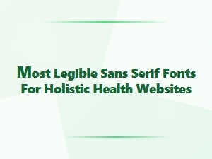 Most Legible Sans Serif Fonts for Holistic Health Sites