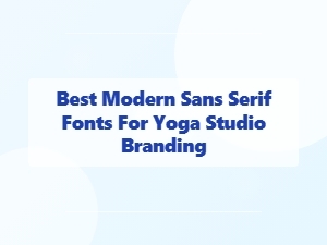 Best Modern Sans Serif Fonts for Yoga Studio Branding