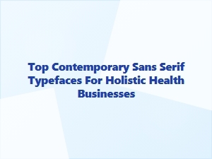 Top Contemporary Sans Serifs for Holistic Health Brands