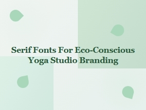 Serif Fonts for an Eco-Conscious Yoga Studio