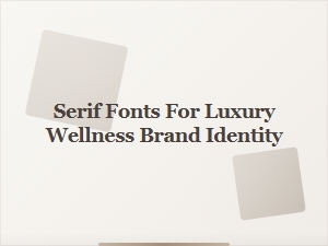Serif Fonts for Luxury Wellness Brand Identity