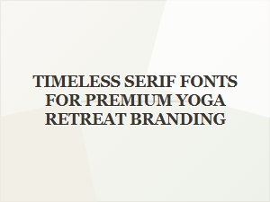 Timeless Serif Fonts for Premium Yoga Retreat Branding